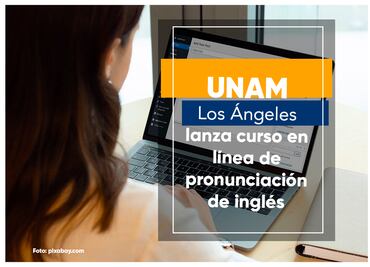 UNAM Los Ángeles lanza curso en línea de pronunciación de inglés (requisitos)