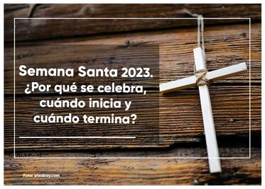 Semana Santa 2023. ¿Por qué se celebra, cuándo inicia y cuándo termina?