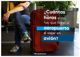 ¿Cuántas horas antes hay que llegar al aeropuerto para viajar?