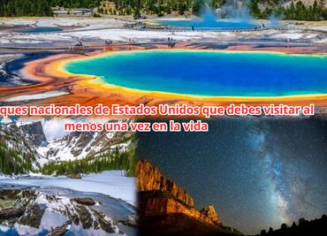¡Bellísimos! 7 parques nacionales de Estados Unidos que debes visitar al menos una vez en la vida